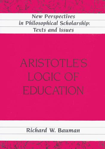 Aristotle's Logic of Education - New Perspectives in Philosophical Scholarship Texts and Issues 9 (Paperback)