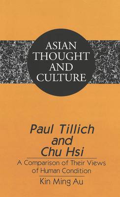 Paul Tillich and Chu Hsi: A Comparison of Their Views of Human Condition - Asian Thought and Culture v. 47 (Hardback)