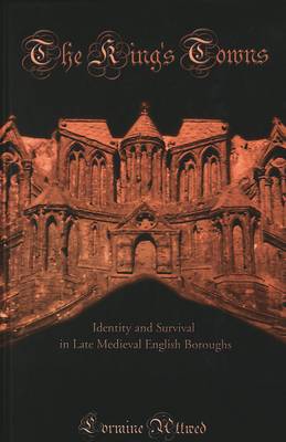 The King's Towns: Identity and Survival in Late Medieval English Boroughs - American University Studies, Series 9: History 197 (Hardback)
