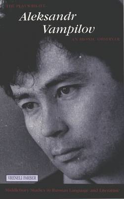 The Playwright Aleksandr Vampilov: An Ironic Observer - Middlebury Studies in Russian Language and Literature 25 (Hardback)