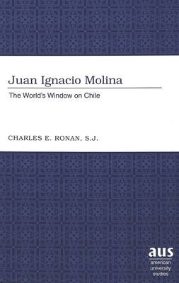 Juan Ignacio Molina: The World's Window on Chile - American University Studies, Series 9: History v. 198 (Hardback)
