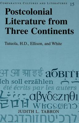 Postcolonial Literature from Three Continents: Tutuola, H.D., Ellison, and White - Comparative Cultures & Literatures 15 (Hardback)