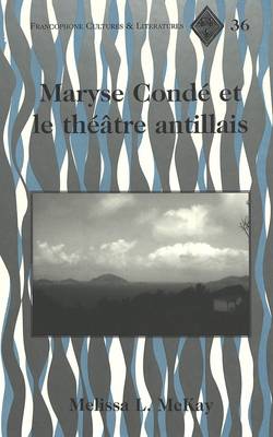 Maryse Condae et le Thaeatre Antillais / Melissa L. Mckay. - Francophone Cultures & Literatures 36 (Hardback)