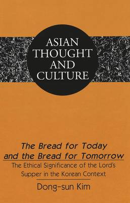 Bread for Today and the Bread for Tomorrow: The Ethical Significance of the Lord's Supper in the Korean Context - Asian Thought and Culture 49 (Hardback)