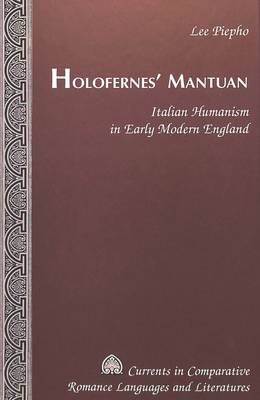Holofernes' Mantuan: Italian Humanism in Early Modern England - Currents in Comparative Romance Languages & Literatures 103 (Hardback)