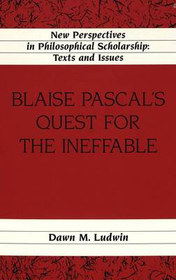 Blaise Pascal's Quest for the Ineffable - New Perspectives in Philosophical Scholarship Texts and Issues 16 (Hardback)