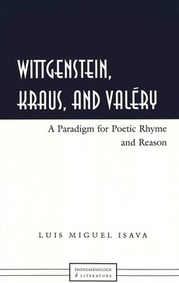 Wittgenstein, Kraus, and Valery: A Paradigm for Poetic Rhyme and Reason - Phenomenology and Literature 1 (Hardback)