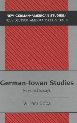 German-Iowan Studies: Selected Essays - New German-American Studies/Neue Deutsch-Amerikanische Studien v. 28 (Hardback)