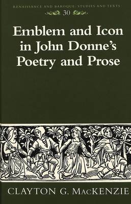 Emblem and Icon in John Donne's Poetry and Prose - Renaissance and Baroque Studies and Texts 30 (Hardback)