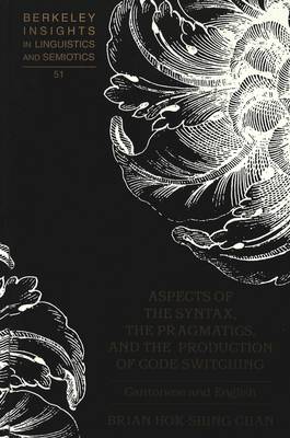 Aspects of the Syntax, the Pragmatics, and the Production of Code-Switching: Cantonese and English - Berkeley Insights in Linguistics and Semiotics 51 (Hardback)