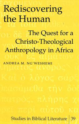 Rediscovering the Human: The Quest for a Christo-theological Anthropology in Africa - Studies in Biblical Literature v. 39 (Hardback)