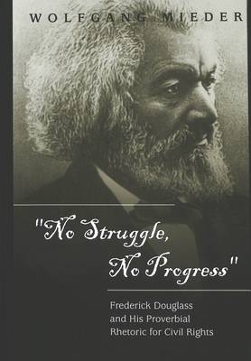No Struggle, No Progress: Frederick Douglass and His Proverbial Rhetoric for Civil Rights (Hardback)