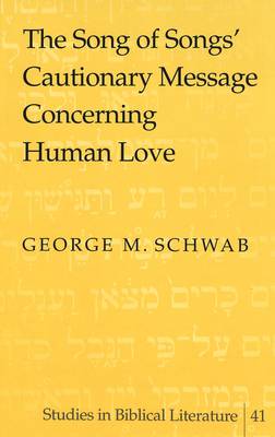 The Song of Songs' Cautionary Message Concerning Human Love - Studies in Biblical Literature 41 (Hardback)