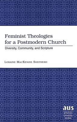 Feminist Theologies for a Postmodern Church: Diversity, Community and Scripture - American University Studies 219 (Paperback)