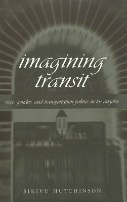 Imagining Transit: Race, Gender, and Transportation Politics in Los Angeles - Travel Writing Across the Disciplines: Theory and Pedagogy 2 (Paperback)