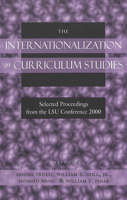 The Internationalization of Curriculum Studies: Selected Proceedings from the LSU Conference 2000 (Paperback)