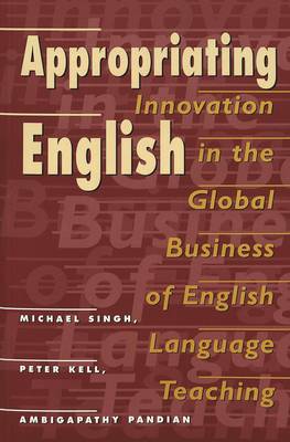 Appropriating English: Innovation in the Global Business of English Language Teaching - New Literacies and Digital Epistemologies 8 (Paperback)