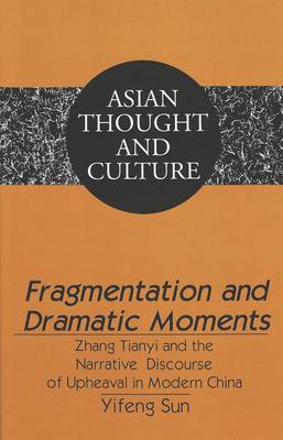 Fragmentation and Dramatic Moments: Zhang Tianyi and the Narrative Discourse of Upheaval in Modern China - Asian Thought and Culture 54 (Hardback)