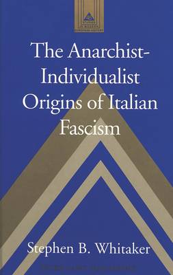 The Anarchist-individualist Origins of Italian Fascism - Studies in Modern European History 46 (Hardback)