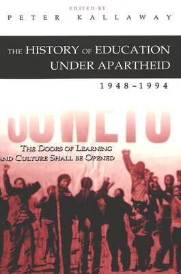 The History of Education Under Apartheid 1948-1994: The Doors of Learning and Culture Shall be Opened - History of Schools and Schooling 28 (Paperback)