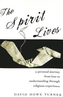 The Spirit Lives: A Personal Journey from Loss to Understanding Through Religious Experience (Paperback)