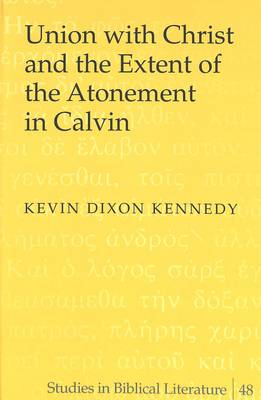 Union with Christ and the Extent of the Atonement in Calvin - Studies in Biblical Literature 48 (Hardback)
