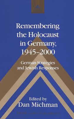 Remembering the Holocaust in Germany,1945-2000: German Strategies and Jewish Responses - Studies in Modern European History 48 (Hardback)