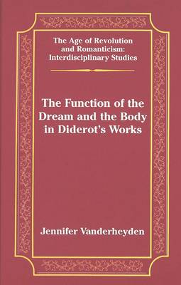 The Function of the Dream and the Body in Diderot's Works - The Age of Revolution and Romanticism Interdisciplinary Studies 31 (Hardback)