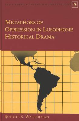 Metaphors of Oppression in Lusophone Historical Drama (Hardback)