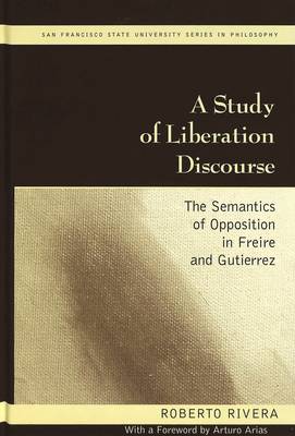 A Study of Liberation Discourse: The Semantics of Opposition in Freire and Gutierrez - San Francisco State University Series in Philosophy 5 (Hardback)