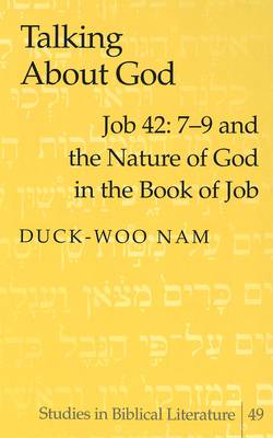 Talking About God: Job 42: 7-9 and the Nature of God in the Book of Job - Studies in Biblical Literature 49 (Hardback)