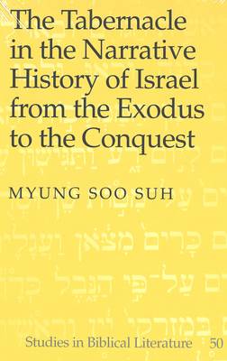 Tabernacle in the Narrative History of Israel from the Exodus to the Conquest - Studies in Biblical Literature 50 (Hardback)