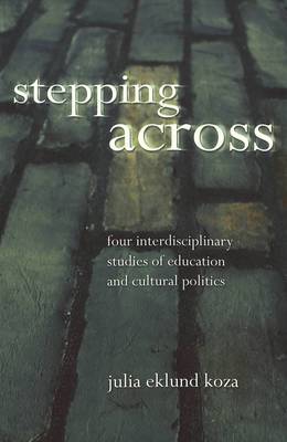 Stepping Across: Four Interdisciplinary Studies of Education and Cultural Politics - Intersections in Communications and Culture Global Approaches and Transdisciplinary Perspectives 6 (Paperback)