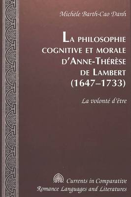Philosophie Cognitive Et Morale D'anne-Therese De Lambert (1647-1733): La Volontae D'aetre - Currents in Comparative Romance Languages & Literatures 120 (Hardback)