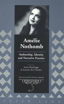 Amelie Nothomb: Authorship, Identity and Narrative Practice - Belgian Francophone Library 16 (Hardback)