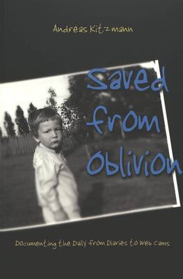 Saved from Oblivion: Documenting the Daily from Diaries to Web Cams - Digital Formations 11 (Paperback)