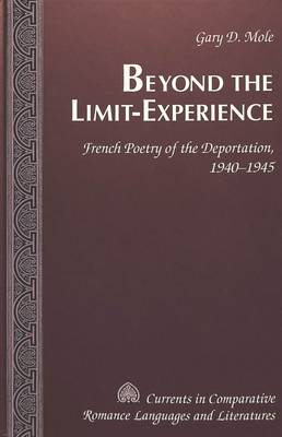 Beyond the Limit-Experience: French Poetry of the Deportation, 1940-1945 - Currents in Comparative Romance Languages & Literatures 122 (Hardback)