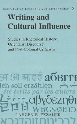 Writing and Cultural Influence: Studies in Rhetorical History, Orientalist Discourse, and Post-Colonial Criticism (Hardback)