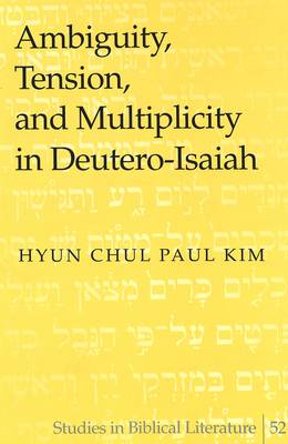 Ambiguity, Tension, and Multiplicity in Deutero-Isaiah - Studies in Biblical Literature 52 (Hardback)