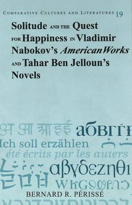 Solitude and the Quest for Happiness in Vladimir Nabokov's American Works and Tahar Ben Jelloun's Novels - Comparative Cultures & Literatures 19 (Hardback)