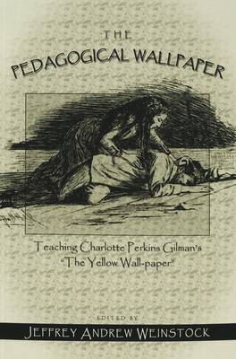 The Pedagogical Wallpaper: Teaching Charlotte Perkins Gilman's The Yellow Wall-Paper (Paperback)