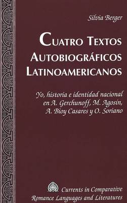 Cuatro Textos Autobiograficos Latinoamericanos: Yo, Historia e Identidad Nacional en A. Gerchunoff, M. Agosin, A. Bioy Casares y O. Soriano - Currents in Comparative Romance Languages & Literatures 125 (Hardback)