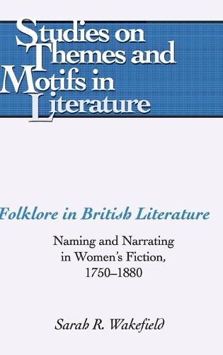 Folklore in British Literature: Naming and Narrating in Women's Fiction, 1750-1880 - Studies on Themes and Motifs in Literature 80 (Hardback)