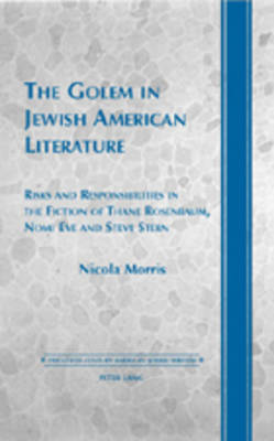 The Golem in Jewish American Literature: Risks and Responsibilities in the Fiction of Thane Rosenbaum, Nomi Eve and Steve Stern - Twentieth-century American Jewish Writers 12 (Hardback)