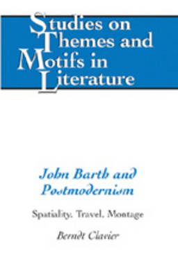 John Barth and Postmodernism: Spatiality, Travel, Montage - Studies on Themes and Motifs in Literature 83 (Hardback)