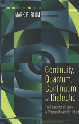 Continuity, Quantum, Continuum, and Dialectic: The Foundational Logics of Western Historical Thinking (Hardback)