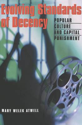 Evolving Standards of Decency: Popular Culture and Capital Punishment - Politics, Media & Popular Culture 10 (Paperback)