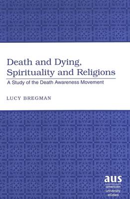 Death and Dying, Spirituality and Religions: A Study of the Death Awareness Movement - American University Studies 228 (Hardback)