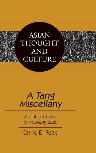 A Tang Miscellany: An Introduction to Youyang Zazu - Asian Thought and Culture 57 (Hardback)