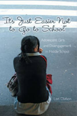 It's Just Easier Not to Go to School: Adolescent Girls and Disengagement in Middle School - Adolescent Cultures, School & Society 28 (Paperback)